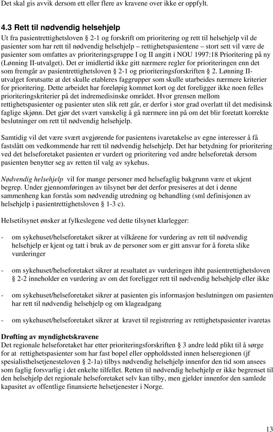 sett vil være de pasienter som omfattes av prioriteringsgruppe I og II angitt i NOU 1997:18 Prioritering på ny (Lønning II-utvalget).