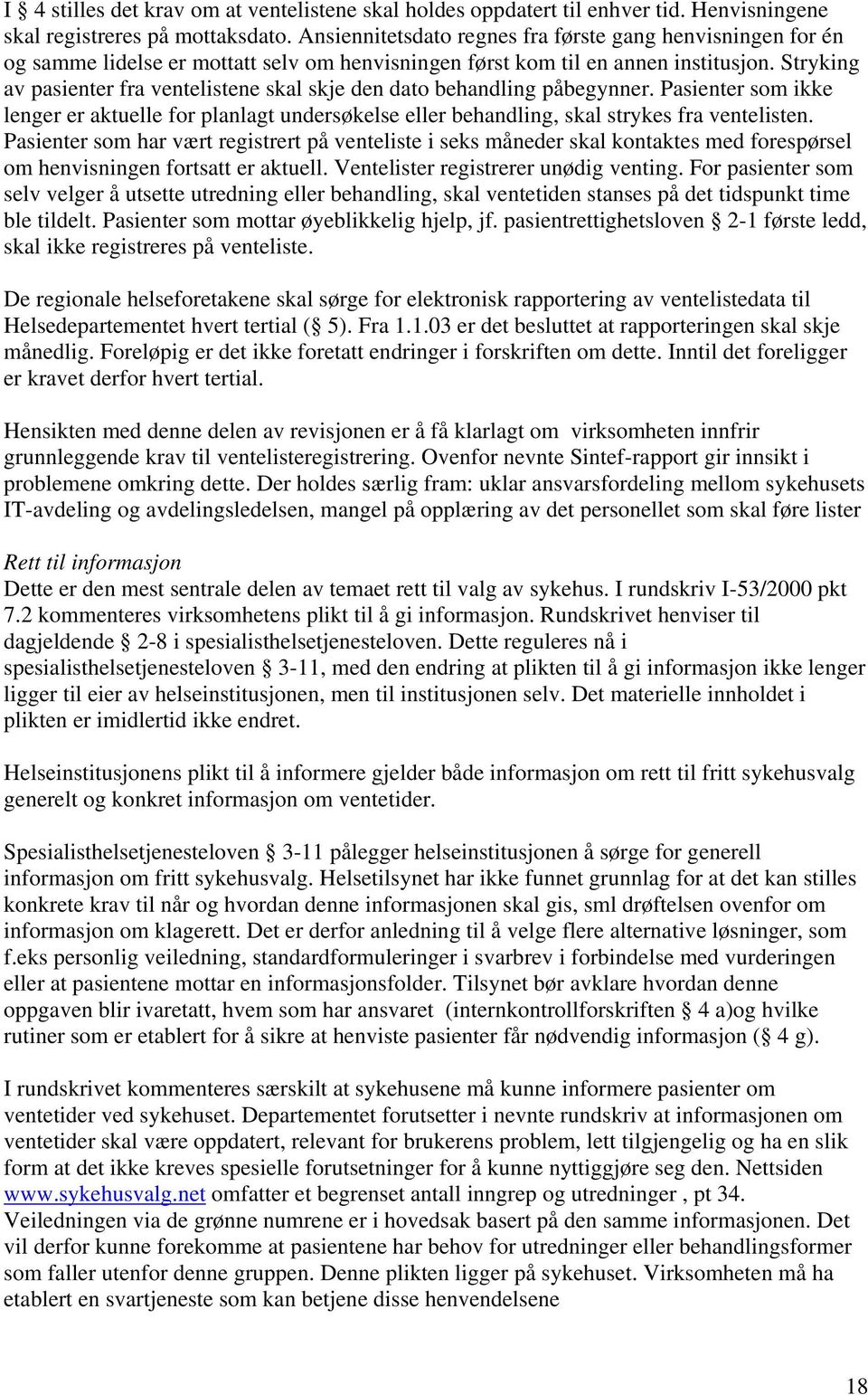 Stryking av pasienter fra ventelistene skal skje den dato behandling påbegynner. Pasienter som ikke lenger er aktuelle for planlagt undersøkelse eller behandling, skal strykes fra ventelisten.