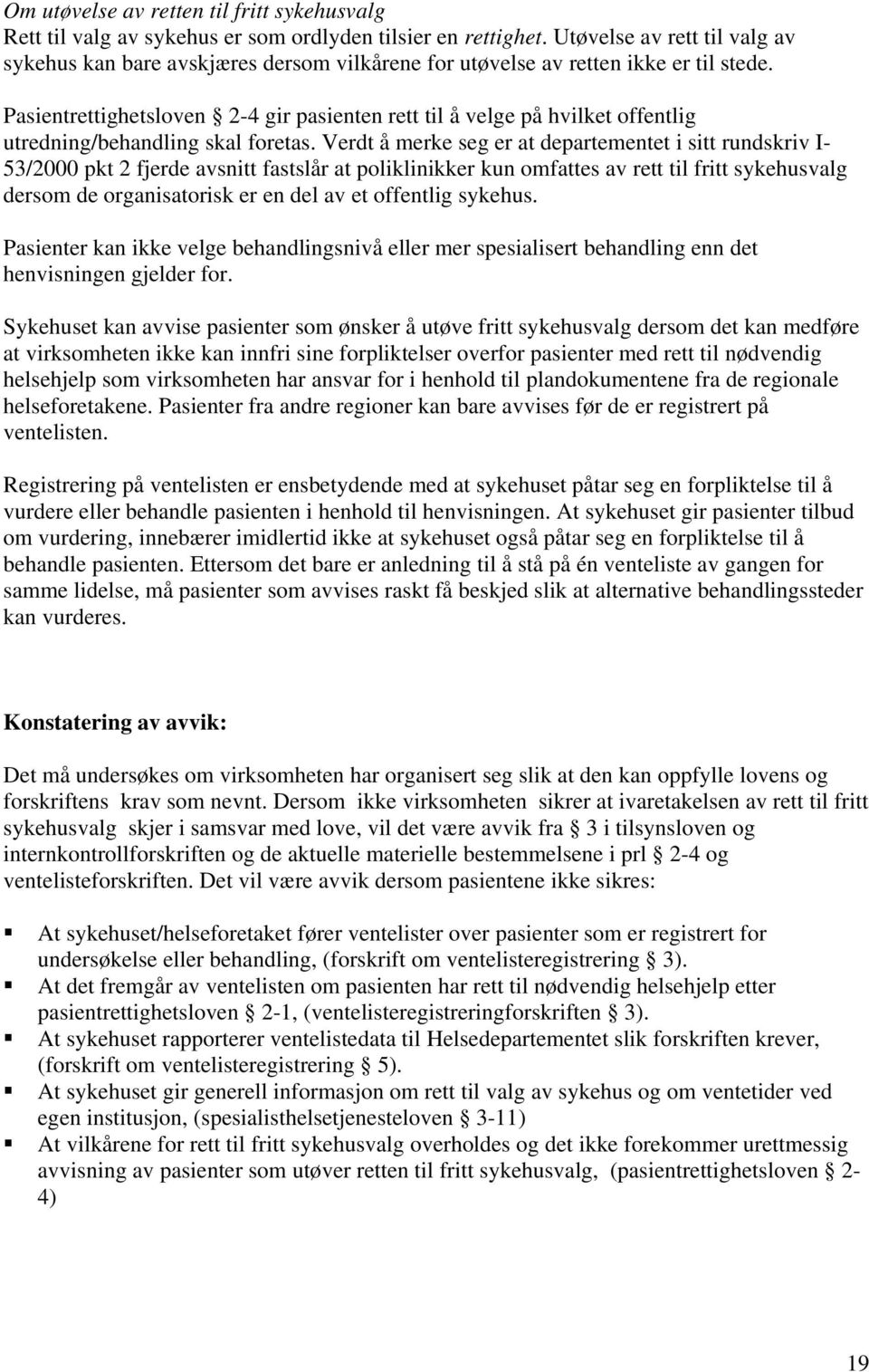 Pasientrettighetsloven 2-4 gir pasienten rett til å velge på hvilket offentlig utredning/behandling skal foretas.