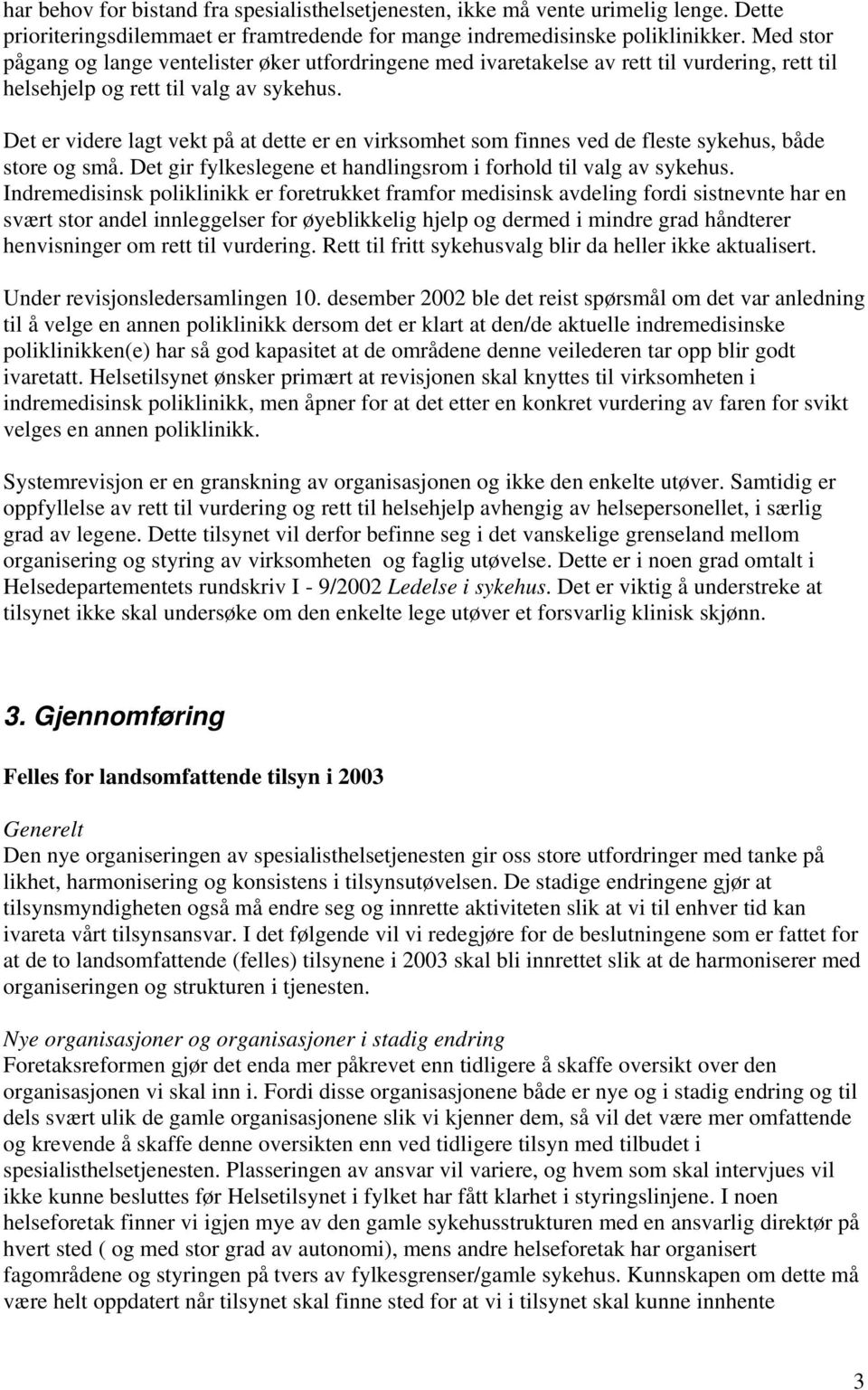 Det er videre lagt vekt på at dette er en virksomhet som finnes ved de fleste sykehus, både store og små. Det gir fylkeslegene et handlingsrom i forhold til valg av sykehus.