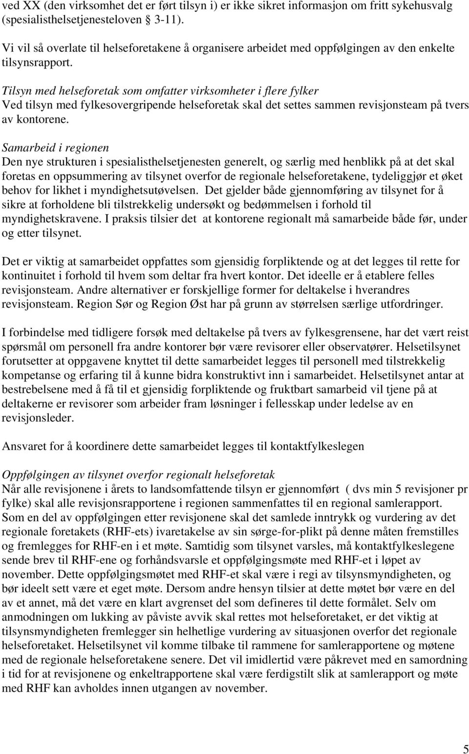 Tilsyn med helseforetak som omfatter virksomheter i flere fylker Ved tilsyn med fylkesovergripende helseforetak skal det settes sammen revisjonsteam på tvers av kontorene.