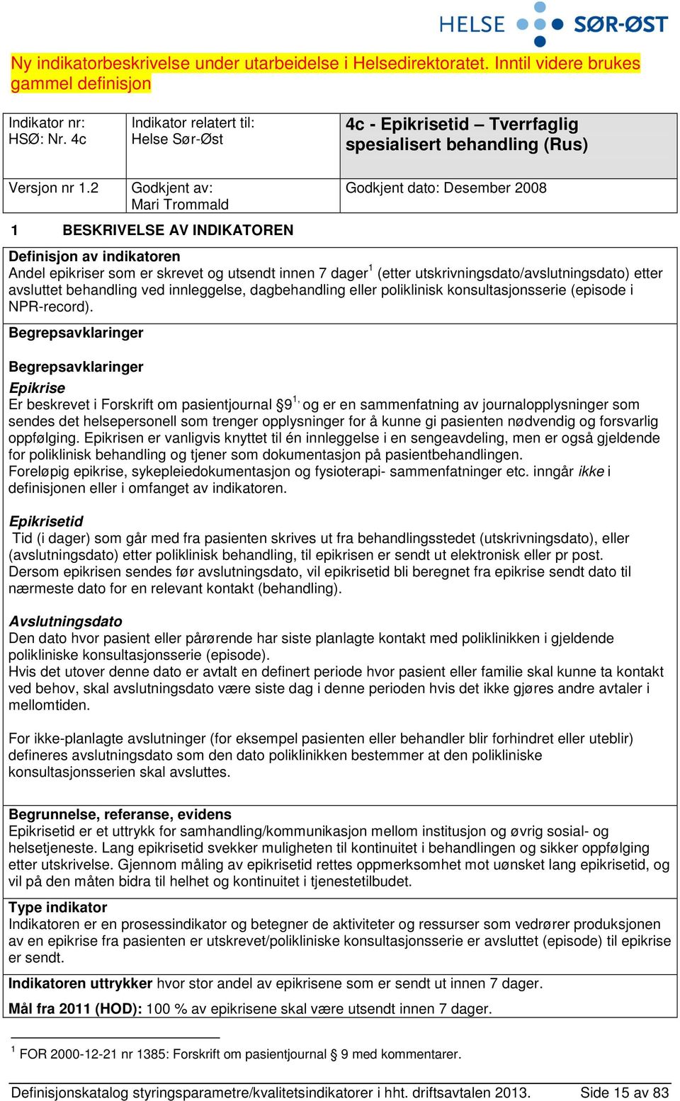 2 Godkjent av: Mari Trommald Godkjent dato: Desember 2008 1 BESKRIVELSE AV INDIKATOREN Definisjon av indikatoren Andel epikriser som er skrevet og utsendt innen 7 dager 1 (etter