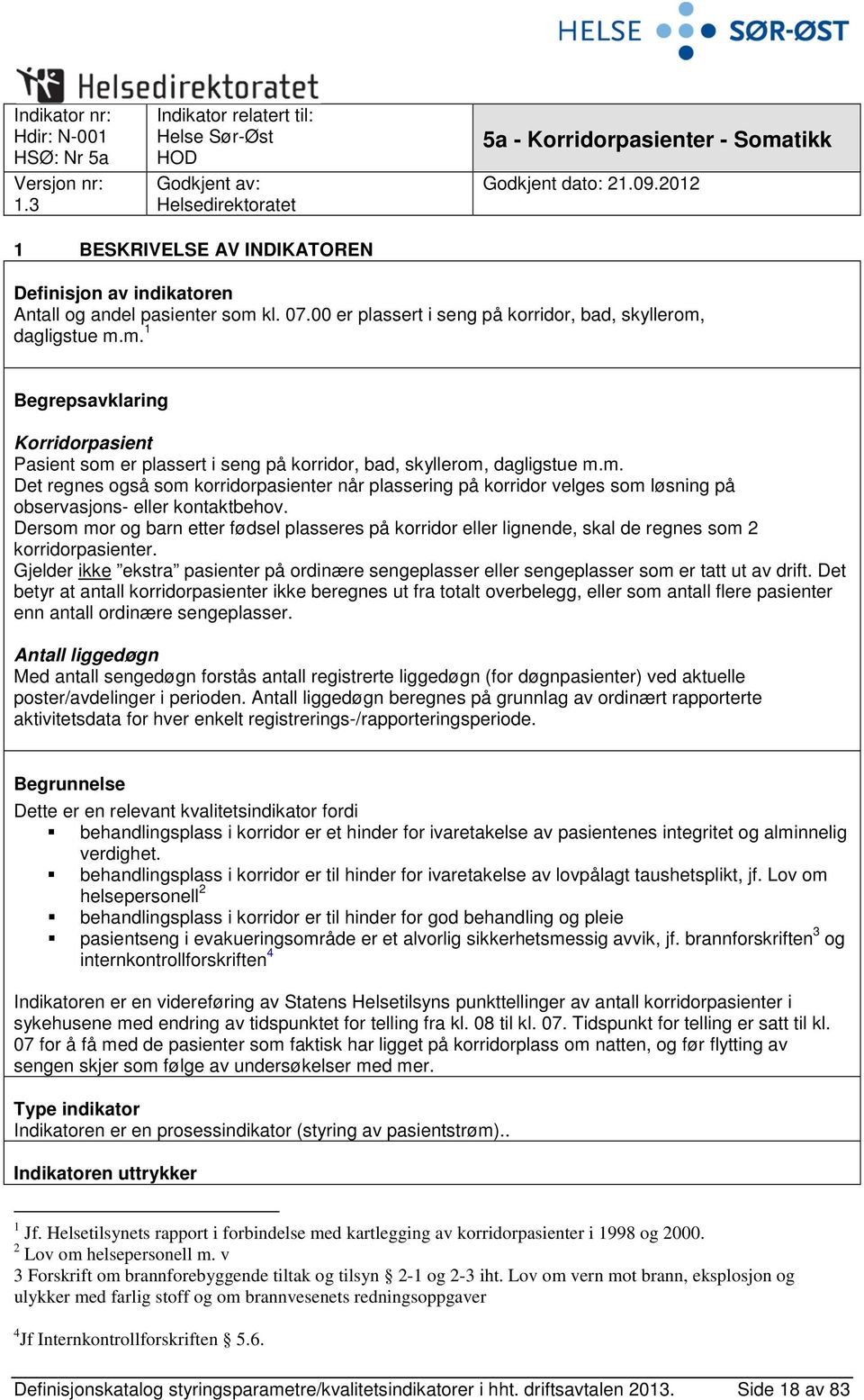 m. Det regnes også som korridorpasienter når plassering på korridor velges som løsning på observasjons- eller kontaktbehov.