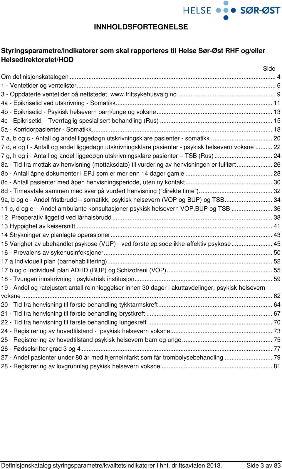 .. 13 4c - Epikrisetid Tverrfaglig spesialisert behandling (Rus)... 15 5a - Korridorpasienter - Somatikk... 18 7 a, b og c - Antall og andel liggedøgn utskrivningsklare pasienter - somatikk.