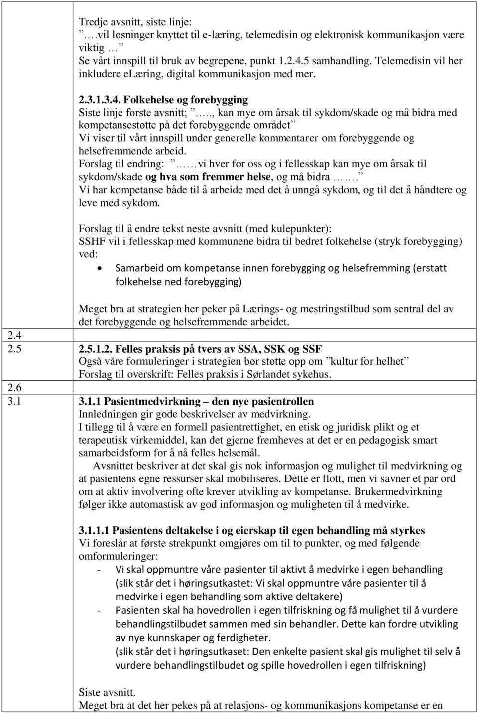 ., kan mye om årsak til sykdom/skade og må bidra med kompetansestøtte på det forebyggende området Vi viser til vårt innspill under generelle kommentarer om forebyggende og helsefremmende arbeid.