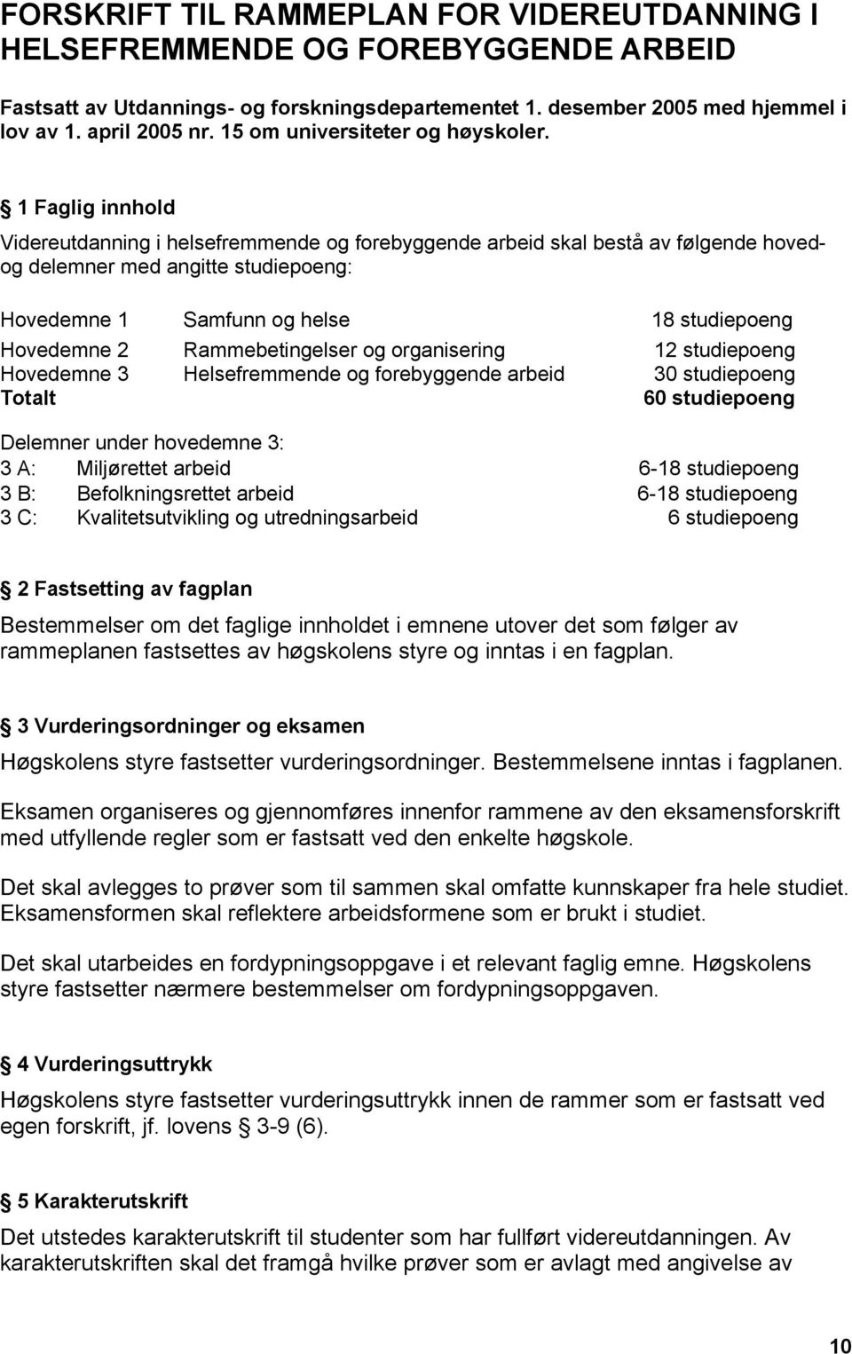 1 Faglig innhold Videreutdanning i helsefremmende og forebyggende arbeid skal bestå av følgende hovedog delemner med angitte studiepoeng: Hovedemne 1 Samfunn og helse 18 studiepoeng Hovedemne 2