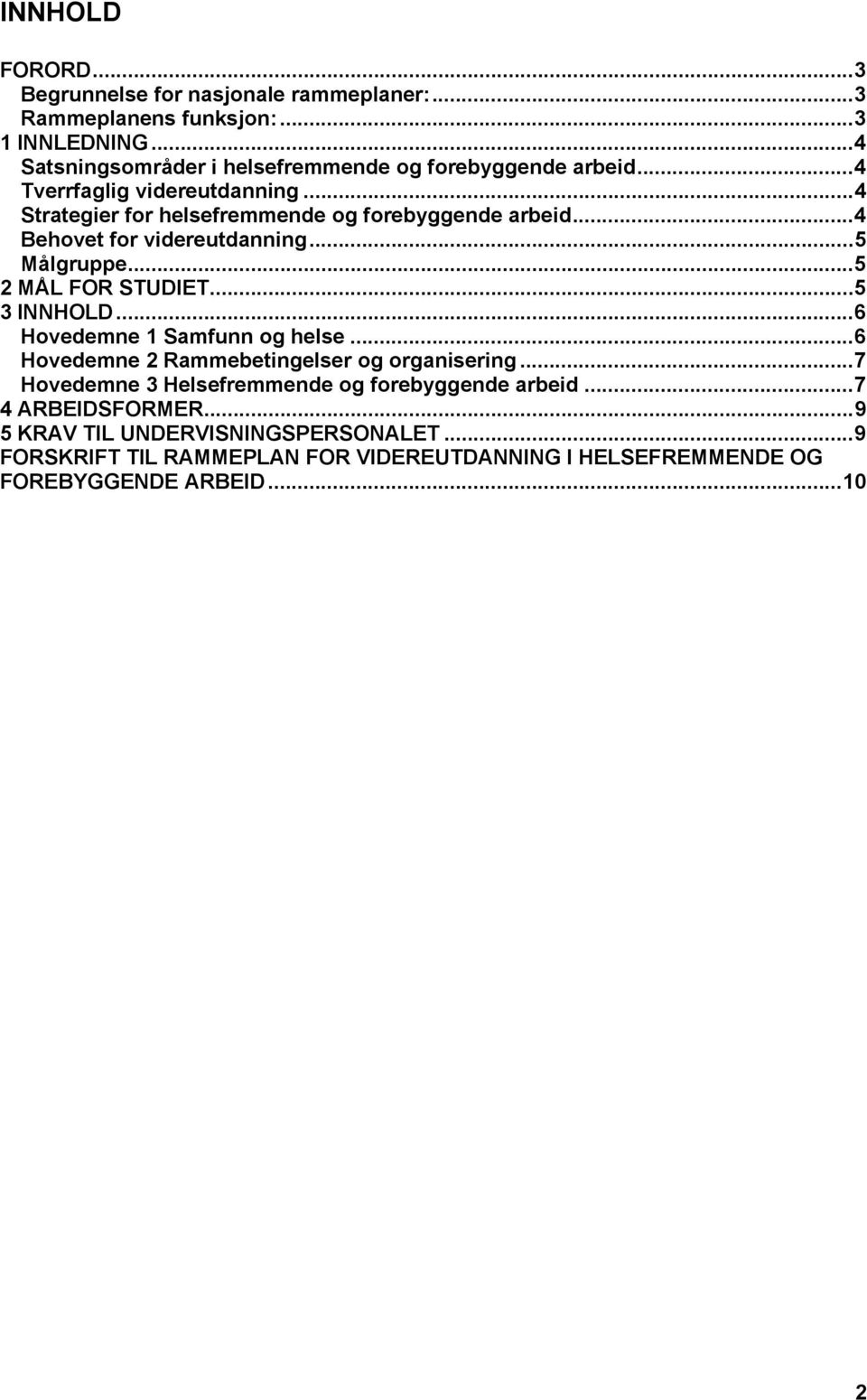 ..4 Behovet for videreutdanning...5 Målgruppe...5 2 MÅL FOR STUDIET...5 3 INNHOLD...6 Hovedemne 1 Samfunn og helse.