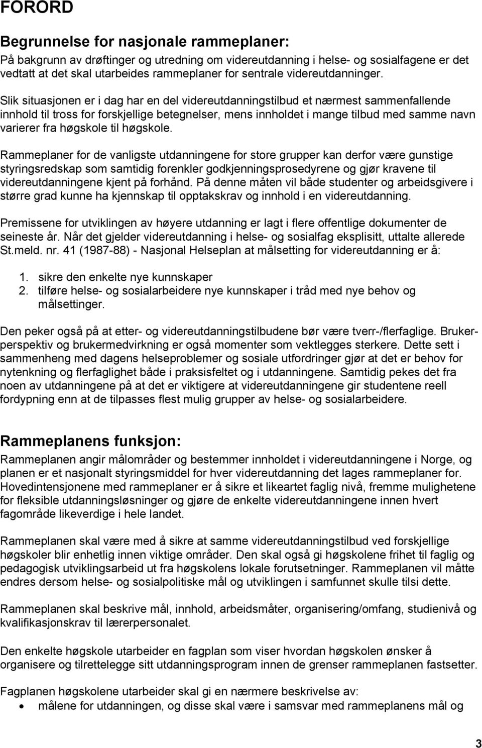 Slik situasjonen er i dag har en del videreutdanningstilbud et nærmest sammenfallende innhold til tross for forskjellige betegnelser, mens innholdet i mange tilbud med samme navn varierer fra