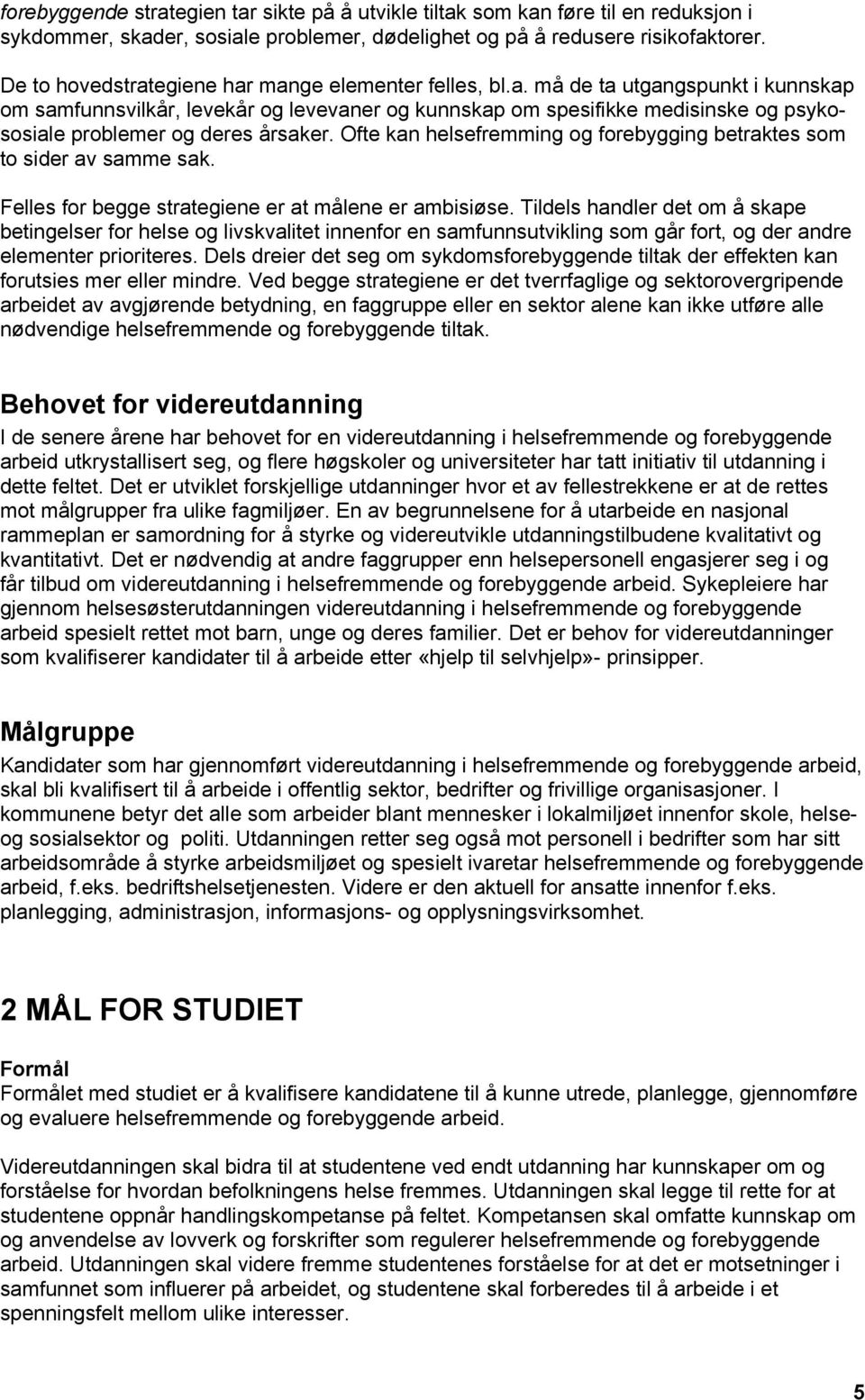 Ofte kan helsefremming og forebygging betraktes som to sider av samme sak. Felles for begge strategiene er at målene er ambisiøse.