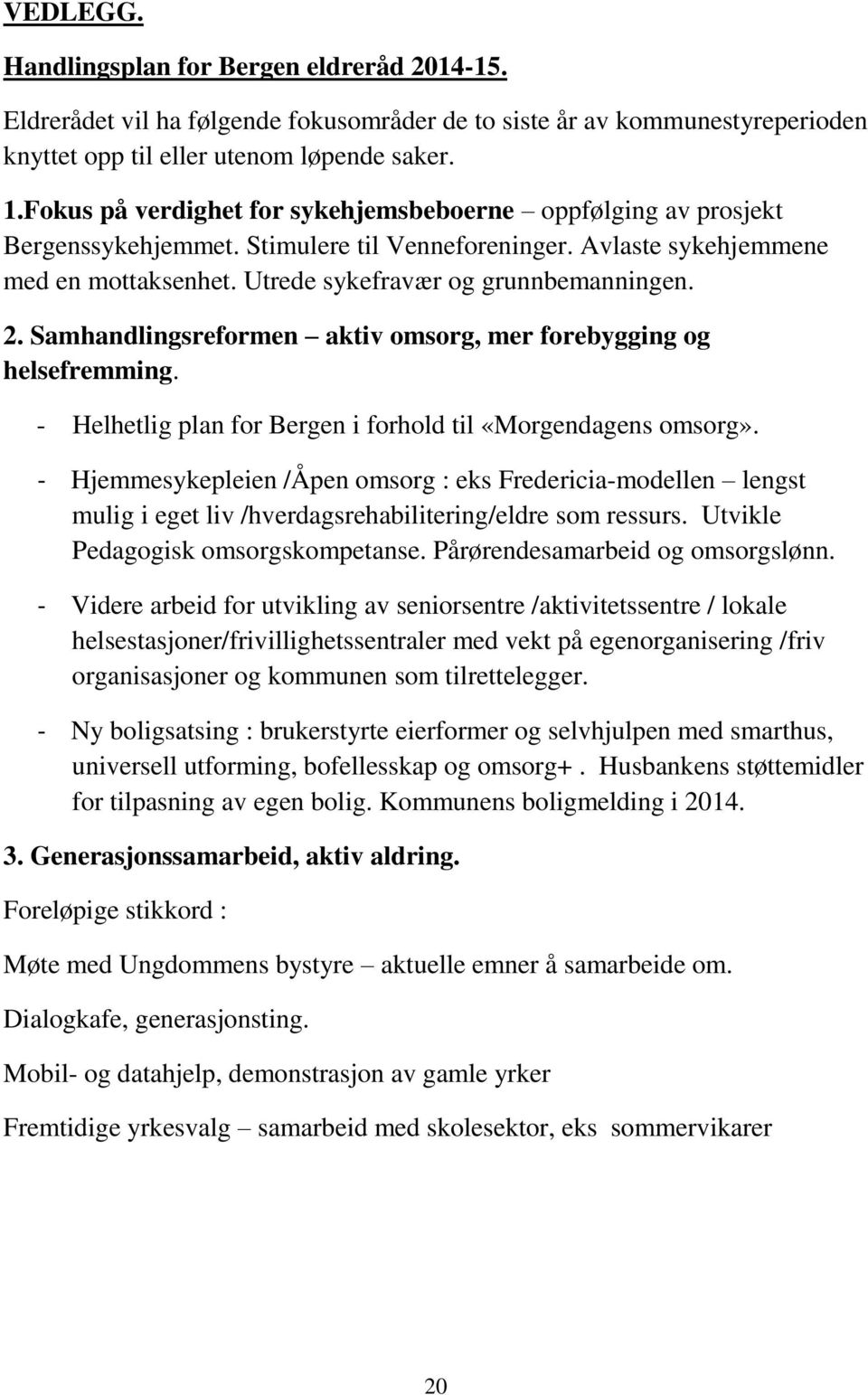 Samhandlingsreformen aktiv omsorg, mer forebygging og helsefremming. - Helhetlig plan for Bergen i forhold til «Morgendagens omsorg».