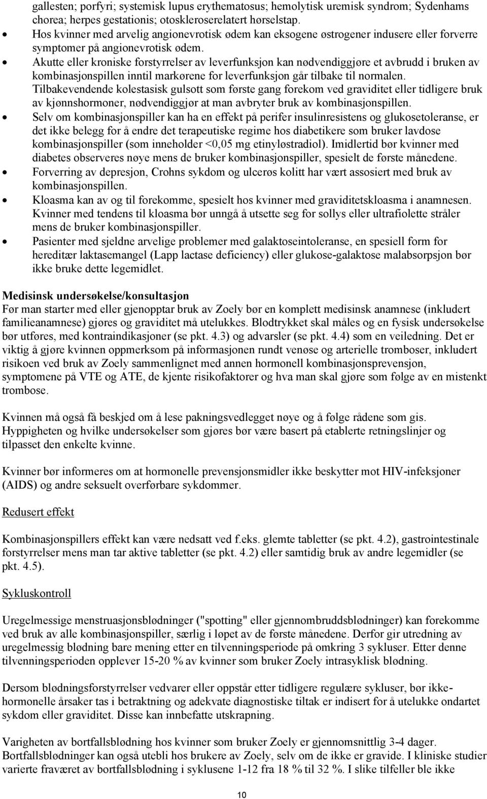 Akutte eller kroniske forstyrrelser av leverfunksjon kan nødvendiggjøre et avbrudd i bruken av kombinasjonspillen inntil markørene for leverfunksjon går tilbake til normalen.