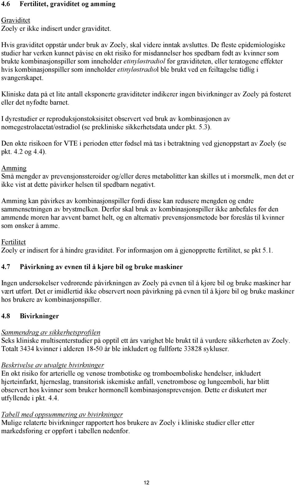 eller teratogene effekter hvis kombinasjonspiller som inneholder etinyløstradiol ble brukt ved en feiltagelse tidlig i svangerskapet.