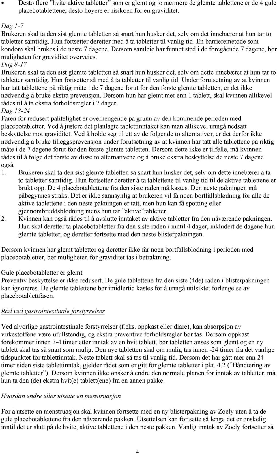 En barrieremetode som kondom skal brukes i de neste 7 dagene. Dersom samleie har funnet sted i de foregående 7 dagene, bør muligheten for graviditet overveies.