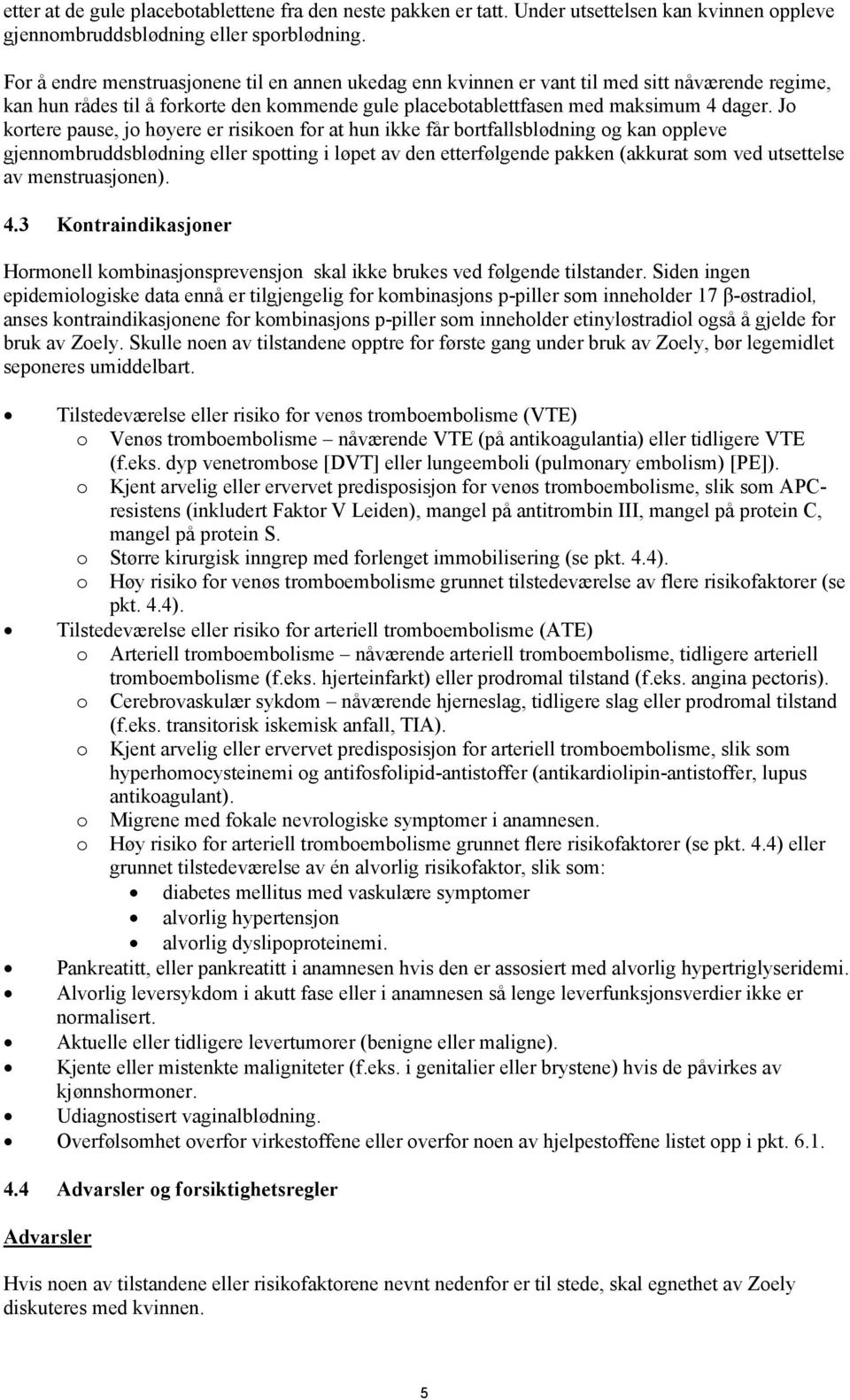 Jo kortere pause, jo høyere er risikoen for at hun ikke får bortfallsblødning og kan oppleve gjennombruddsblødning eller spotting i løpet av den etterfølgende pakken (akkurat som ved utsettelse av