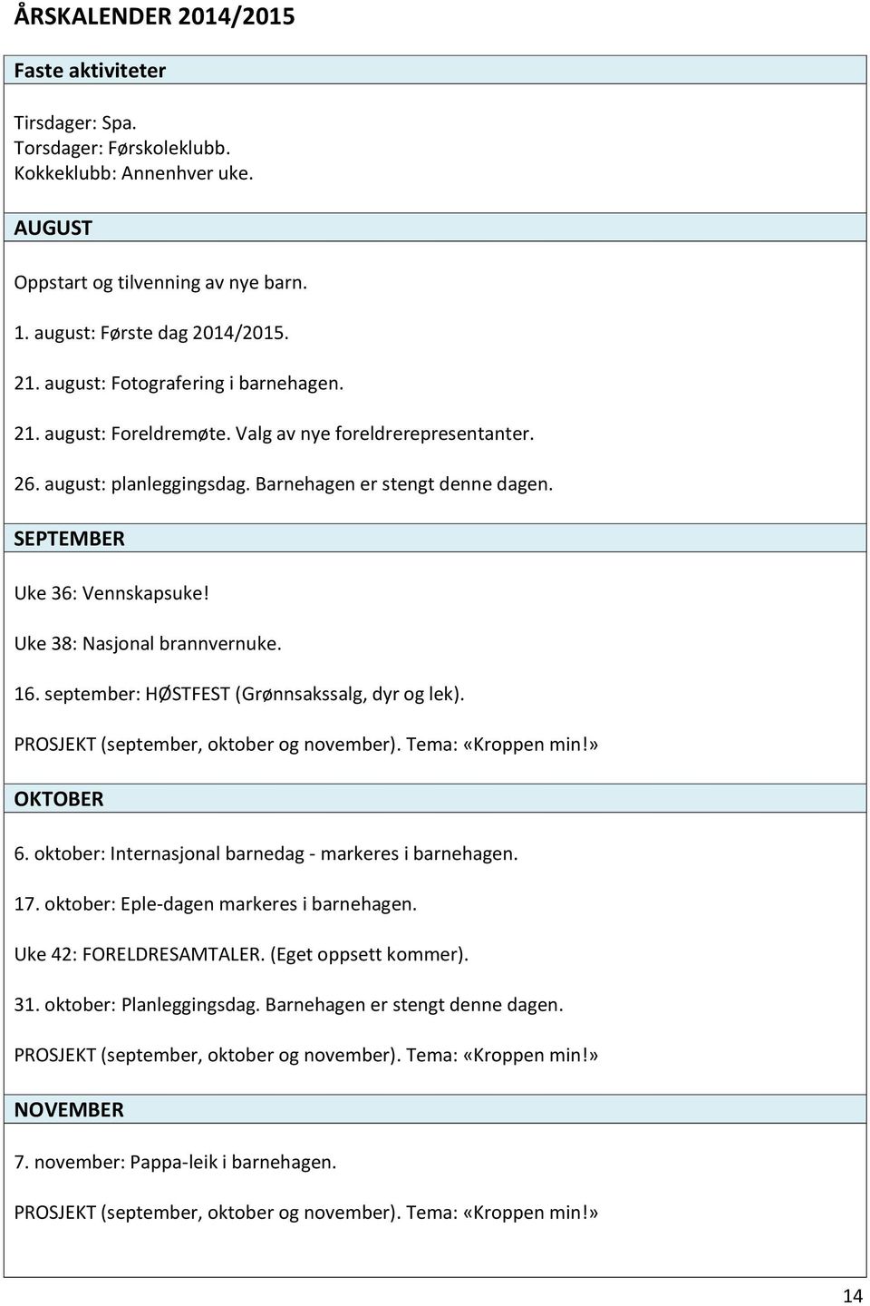 Uke 38: Nasjonal brannvernuke. 16. september: HØSTFEST (Grønnsakssalg, dyr og lek). PROSJEKT (september, oktober og november). Tema: «Kroppen min!» OKTOBER 6.