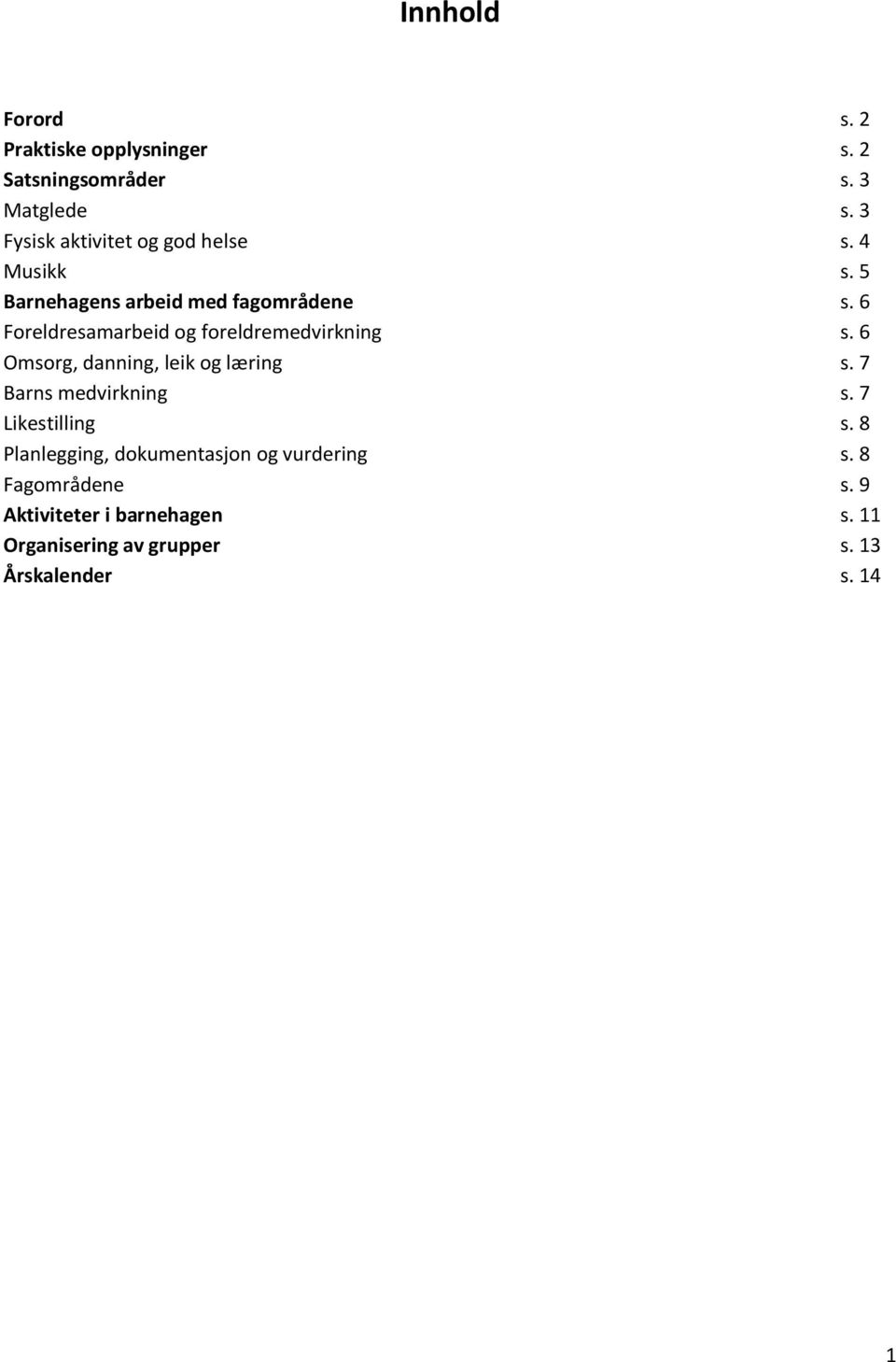 6 Foreldresamarbeid og foreldremedvirkning s. 6 Omsorg, danning, leik og læring s. 7 Barns medvirkning s.