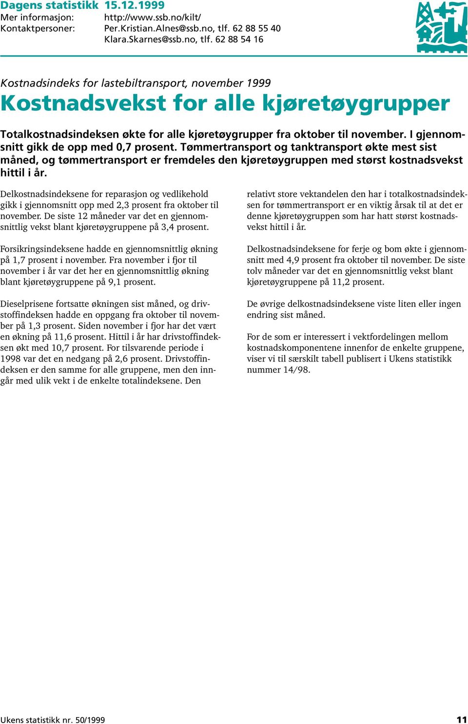 62 88 54 16 Kostnadsindeks for lastebiltransport, november 1999 Kostnadsvekst for alle kjøretøygrupper Totalkostnadsindeksen økte for alle kjøretøygrupper fra oktober til november.