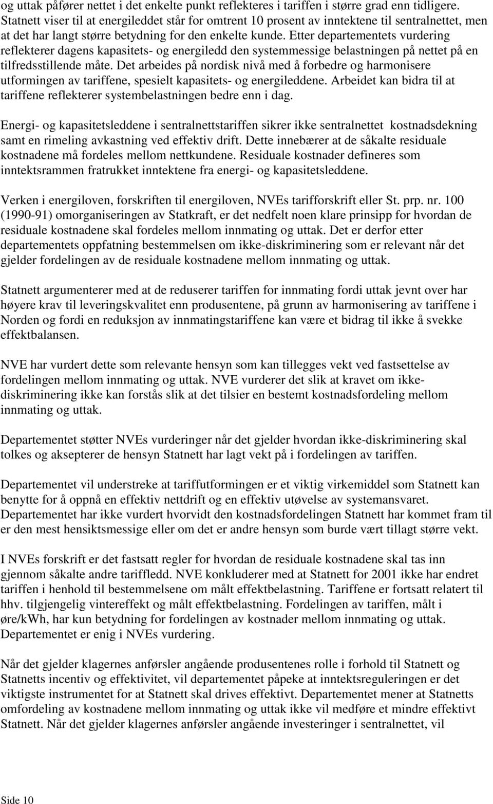 Etter departementets vurdering reflekterer dagens kapasitets- og energiledd den systemmessige belastningen på nettet på en tilfredsstillende måte.