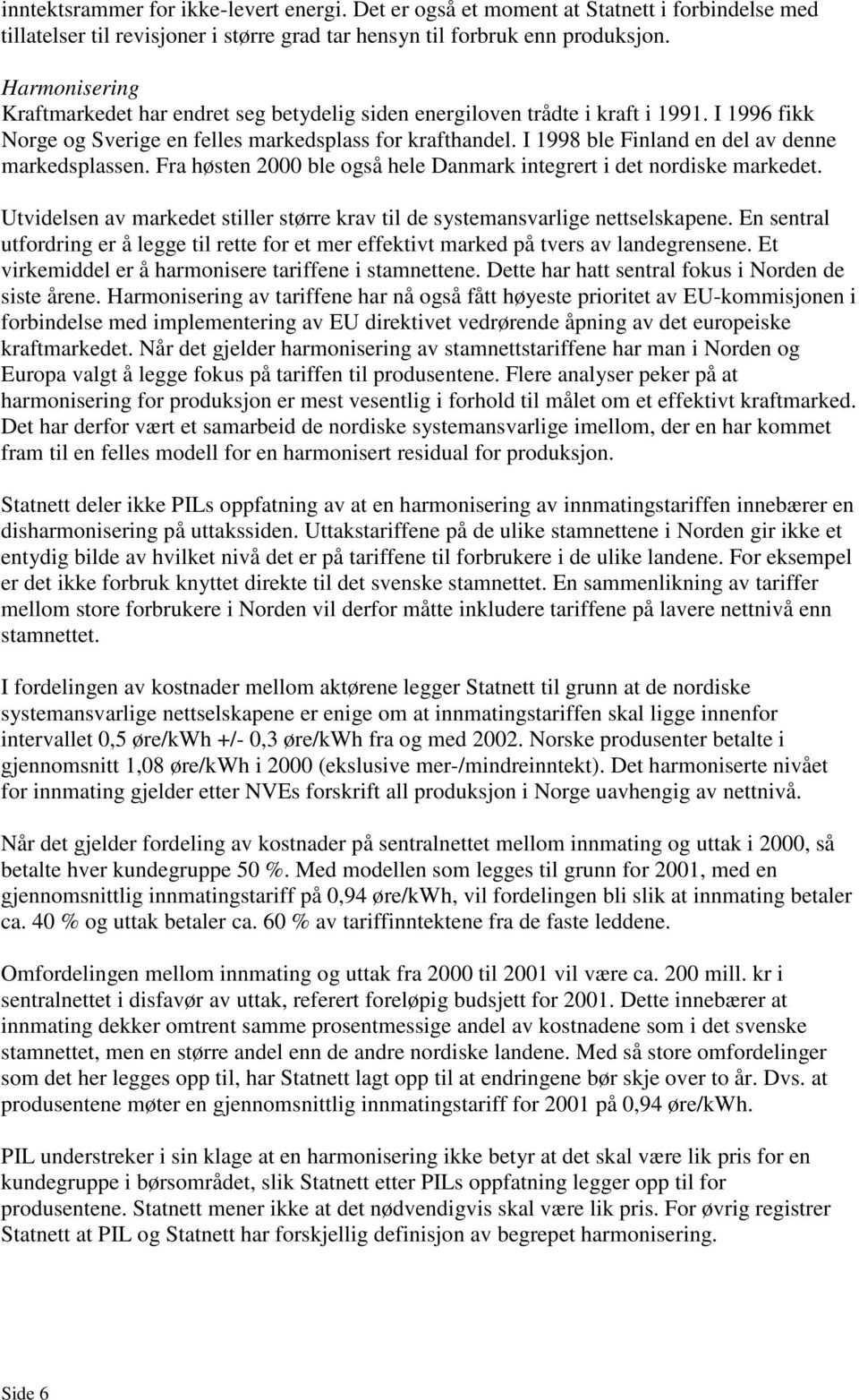 I 1998 ble Finland en del av denne markedsplassen. Fra høsten 2000 ble også hele Danmark integrert i det nordiske markedet.