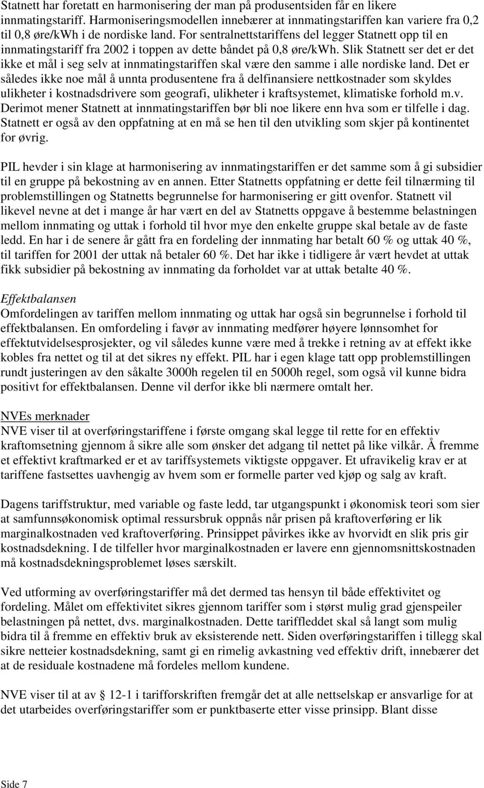 For sentralnettstariffens del legger Statnett opp til en innmatingstariff fra 2002 i toppen av dette båndet på 0,8 øre/kwh.