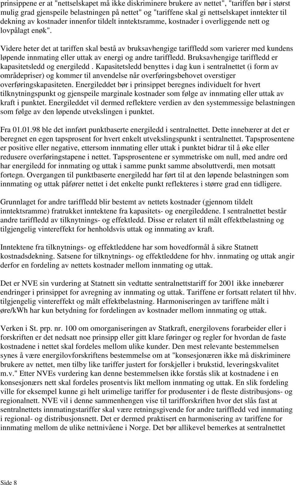 Videre heter det at tariffen skal bestå av bruksavhengige tariffledd som varierer med kundens løpende innmating eller uttak av energi og andre tariffledd.