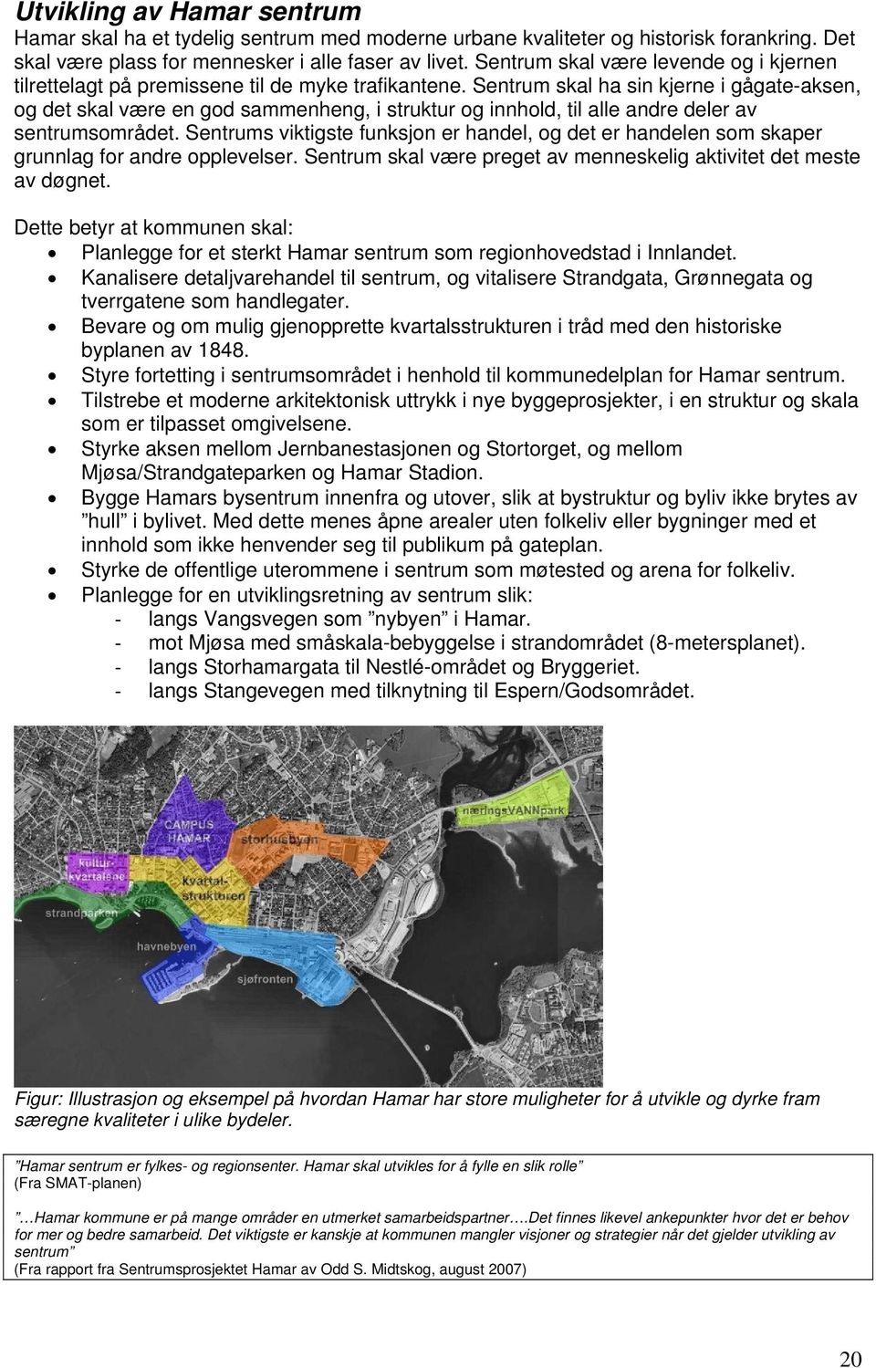 Sentrum skal ha sin kjerne i gågate-aksen, og det skal være en god sammenheng, i struktur og innhold, til alle andre deler av sentrumsområdet.