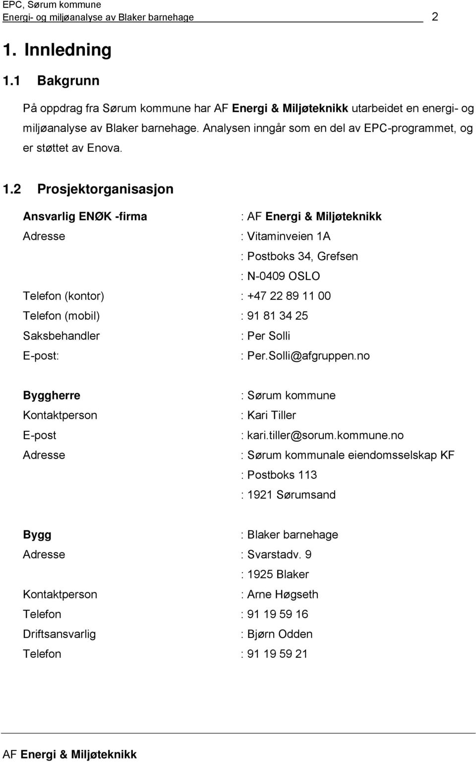 2 Prosjektorganisasjon Ansvarlig ENØK firma : Adresse : Vitaminveien 1A : Postboks 34, Grefsen : N0409 OSLO Telefon (kontor) : +47 22 89 11 00 Telefon (mobil) : 91 81 34 25 Saksbehandler : Per Solli