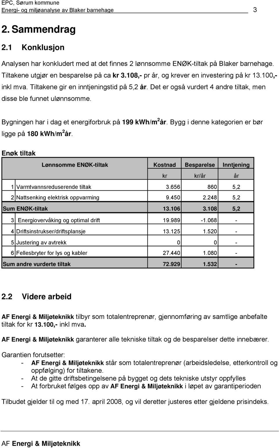 Bygningen har i dag et energiforbruk på 199 kwh/m 2 år. Bygg i denne kategorien er bør ligge på 180 kwh/m 2 år.