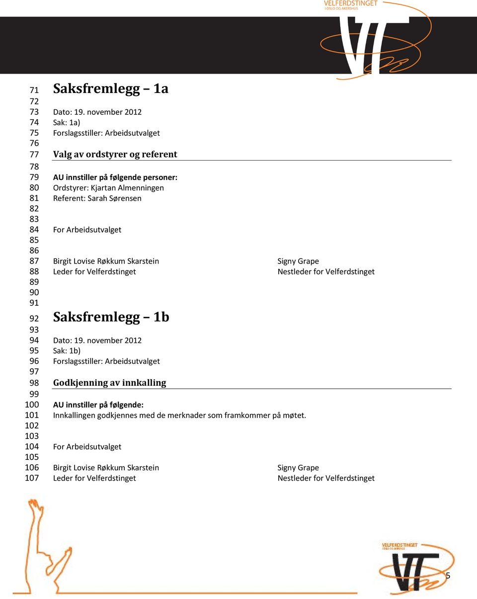 Arbeidsutvalget Birgit Lovise Røkkum Skarstein Signy Grape Leder for Velferdstinget Nestleder for Velferdstinget Saksfremlegg 1b Dato: 19.