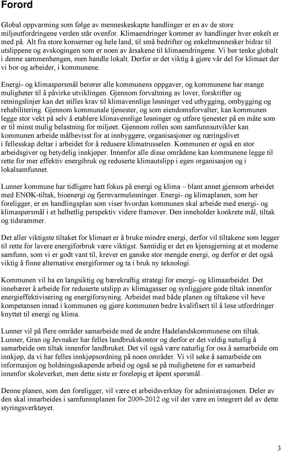 Vi bør tenke globalt i denne sammenhengen, men handle lokalt. Derfor er det viktig å gjøre vår del for klimaet der vi bor og arbeider, i kommunene.