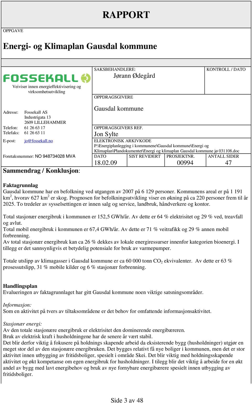 no ELEKTRONISK ARKIVKODE P:\Energiplanlegging i kommunene\gausdal kommune\energi og Klimaplan\Plandokumentet\Energi og klimaplan Gausdal kommune jø 031108.