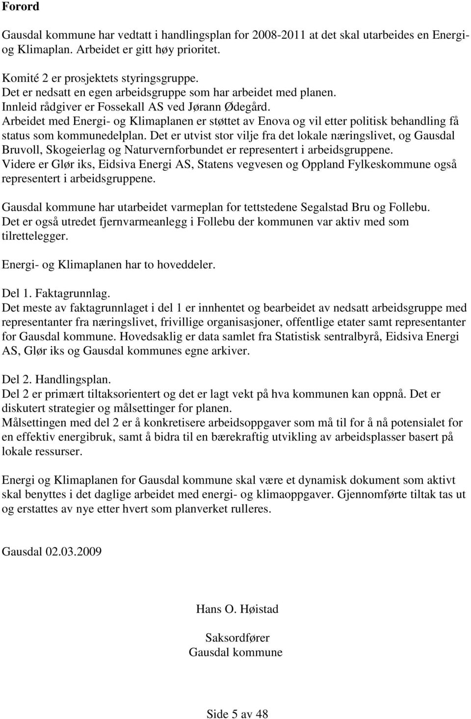 Arbeidet med Energi- og Klimaplanen er støttet av Enova og vil etter politisk behandling få status som kommunedelplan.