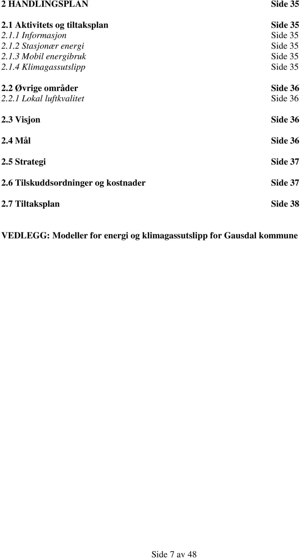 3 Visjon Side 36 2.4 Mål Side 36 2.5 Strategi Side 37 2.6 Tilskuddsordninger og kostnader Side 37 2.