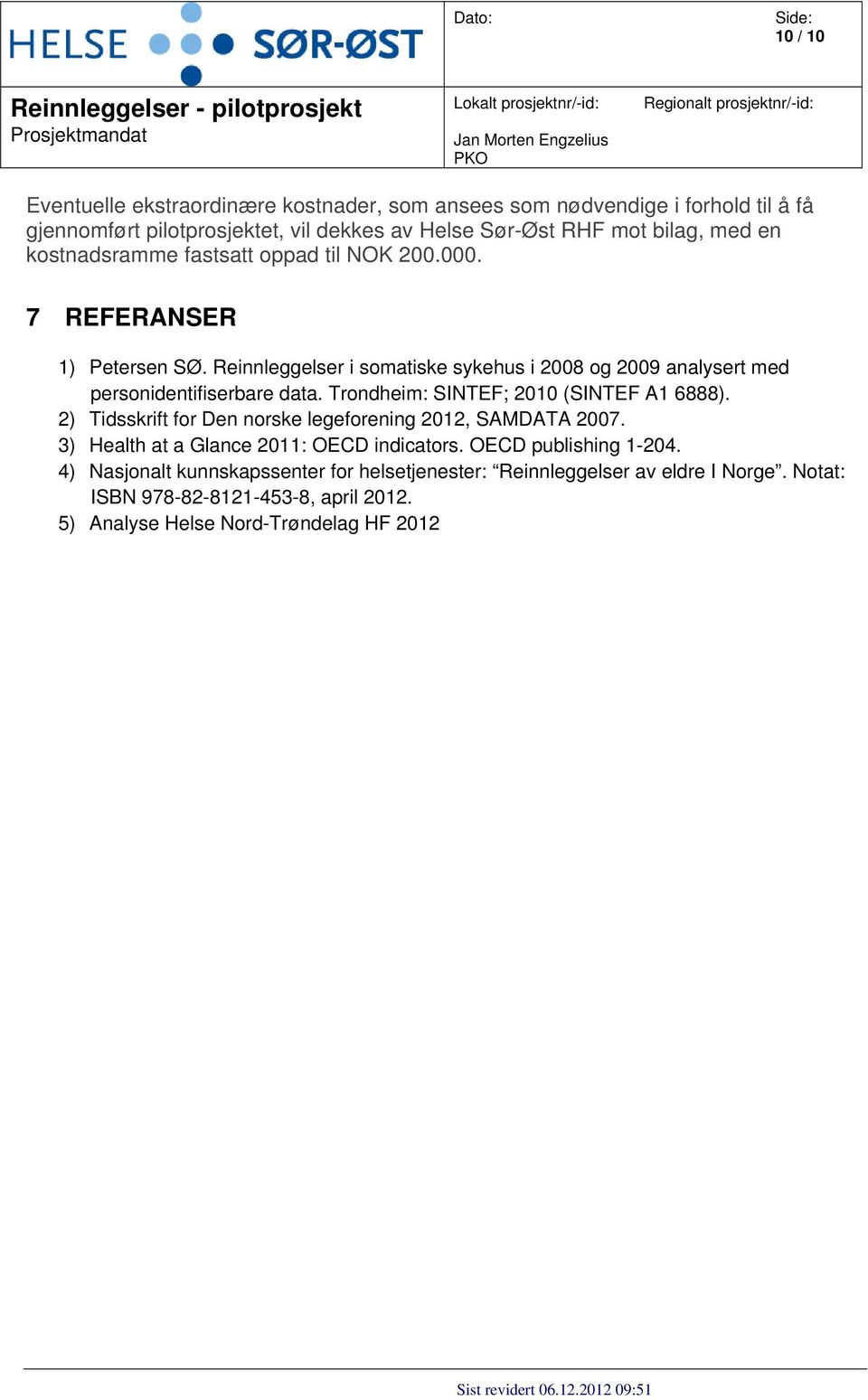 Reinnleggelser i somatiske sykehus i 2008 og 2009 analysert med personidentifiserbare data. Trondheim: SINTEF; 2010 (SINTEF A1 6888).