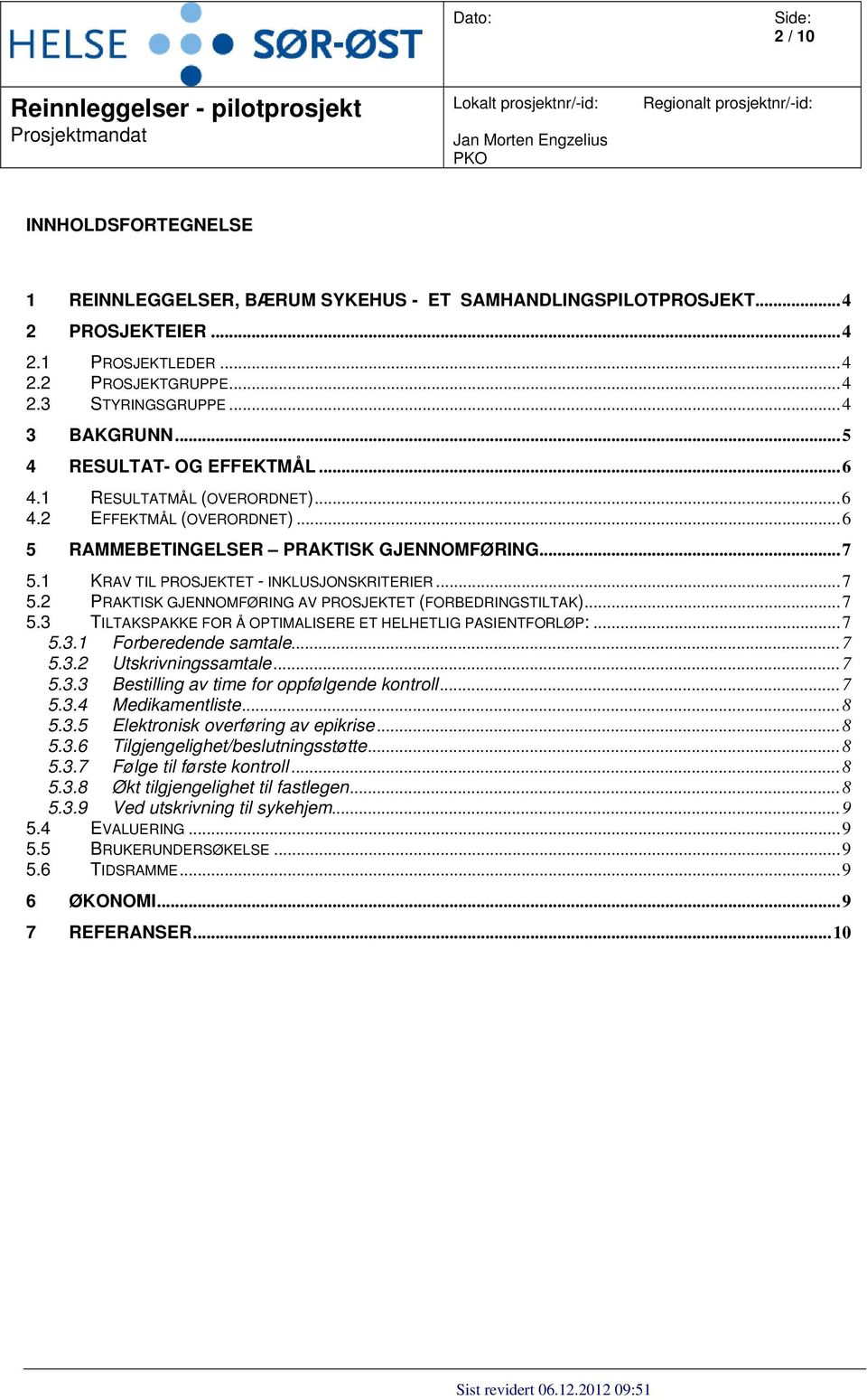 1 KRAV TIL PROSJEKTET - INKLUSJONSKRITERIER... 7 5.2 PRAKTISK GJENNOMFØRING AV PROSJEKTET (FORBEDRINGSTILTAK)... 7 5.3 TILTAKSPAKKE FOR Å OPTIMALISERE ET HELHETLIG PASIENTFORLØP:... 7 5.3.1 Forberedende samtale.