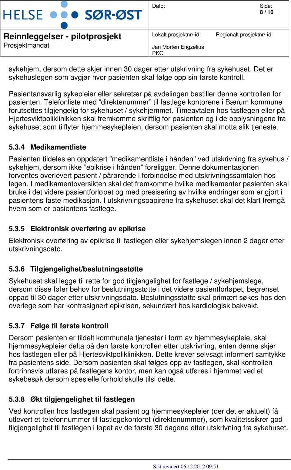 Telefonliste med direktenummer til fastlege kontorene i Bærum kommune forutsettes tilgjengelig for sykehuset / sykehjemmet.