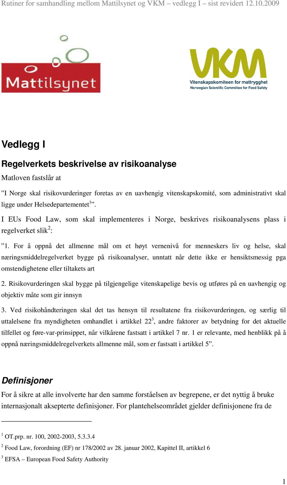 For å oppnå det allmenne mål om et høyt vernenivå for menneskers liv og helse, skal næringsmiddelregelverket bygge på risikoanalyser, unntatt når dette ikke er hensiktsmessig pga omstendighetene