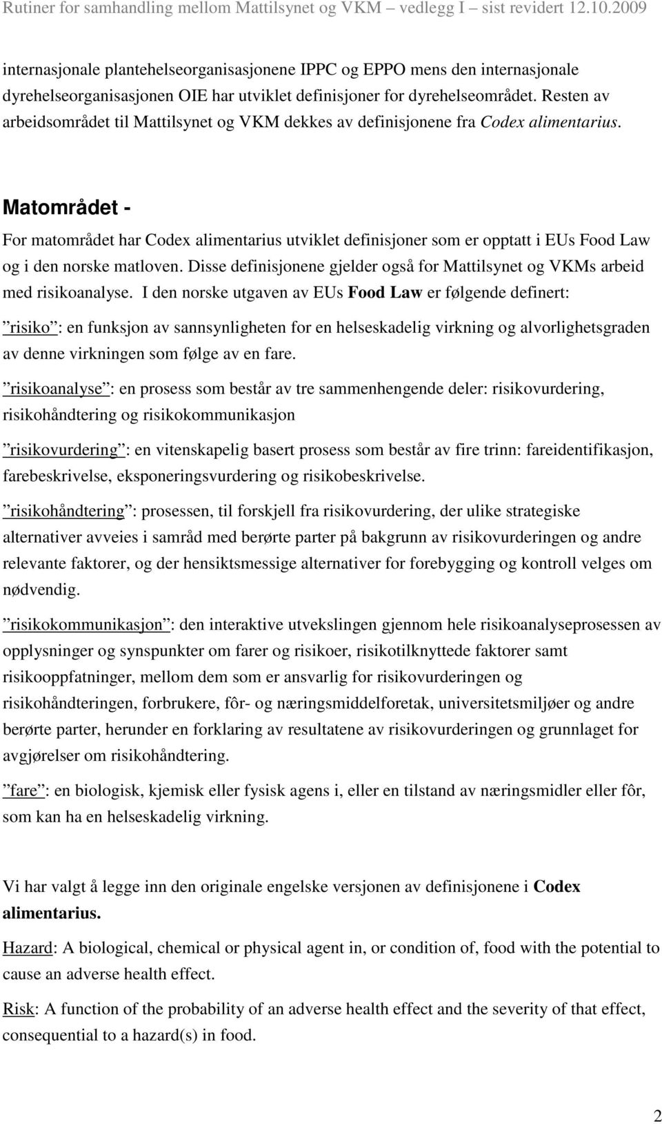 Matområdet - For matområdet har Codex alimentarius utviklet definisjoner som er opptatt i EUs Food Law og i den norske matloven.