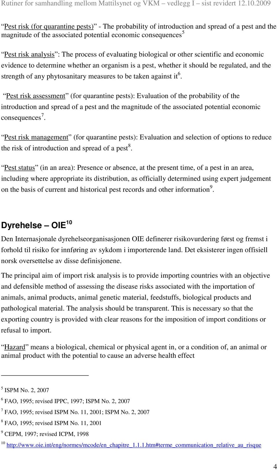 against it 6. Pest risk assessment (for quarantine pests): Evaluation of the probability of the introduction and spread of a pest and the magnitude of the associated potential economic consequences 7.