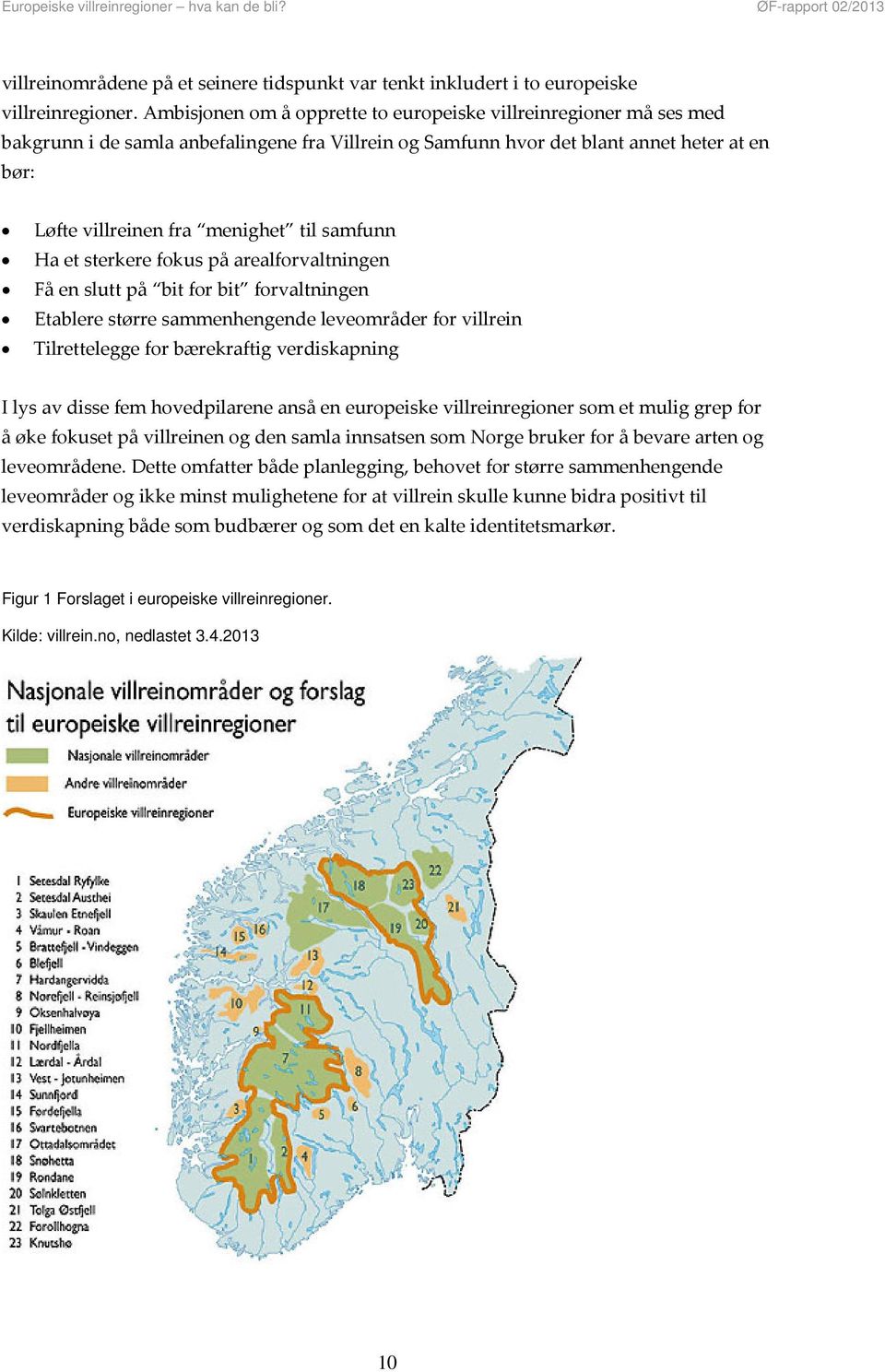 samfunn Ha et sterkere fokus på arealforvaltningen Få en slutt på bit for bit forvaltningen Etablere større sammenhengende leveområder for villrein Tilrettelegge for bærekraftig verdiskapning I lys