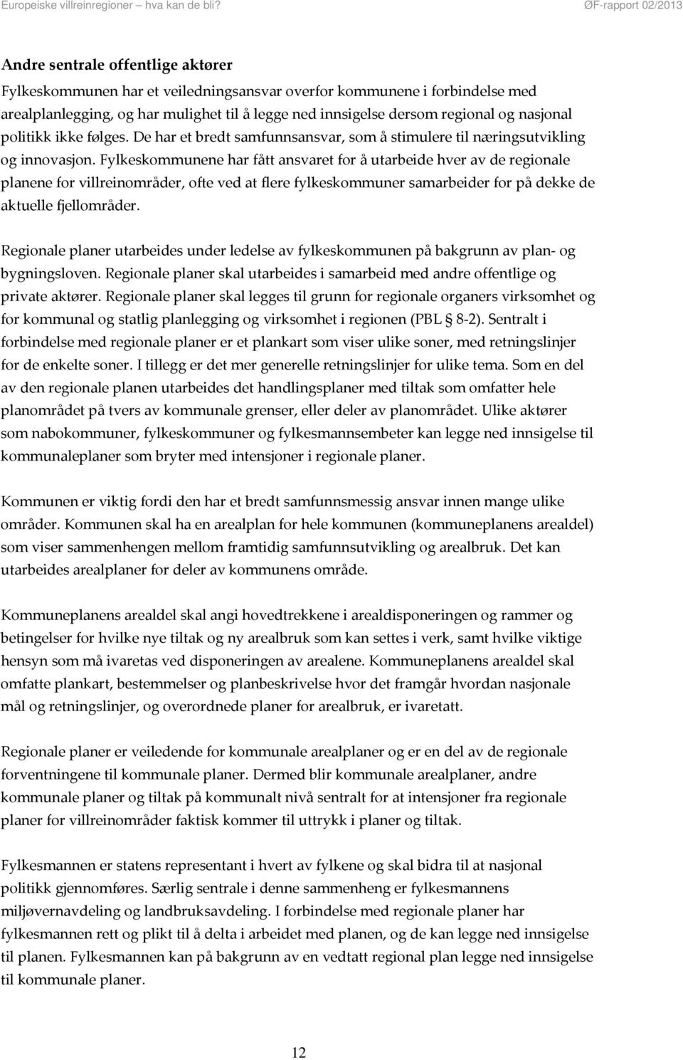 Fylkeskommunene har fått ansvaret for å utarbeide hver av de regionale planene for villreinområder, ofte ved at flere fylkeskommuner samarbeider for på dekke de aktuelle fjellområder.