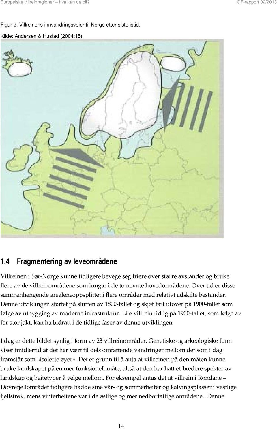 Over tid er disse sammenhengende arealeneoppsplittet i flere områder med relativt adskilte bestander.