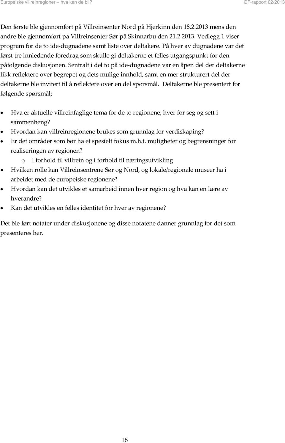 Sentralt i del to på ide dugnadene var en åpen del der deltakerne fikk reflektere over begrepet og dets mulige innhold, samt en mer strukturert del der deltakerne ble invitert til å reflektere over