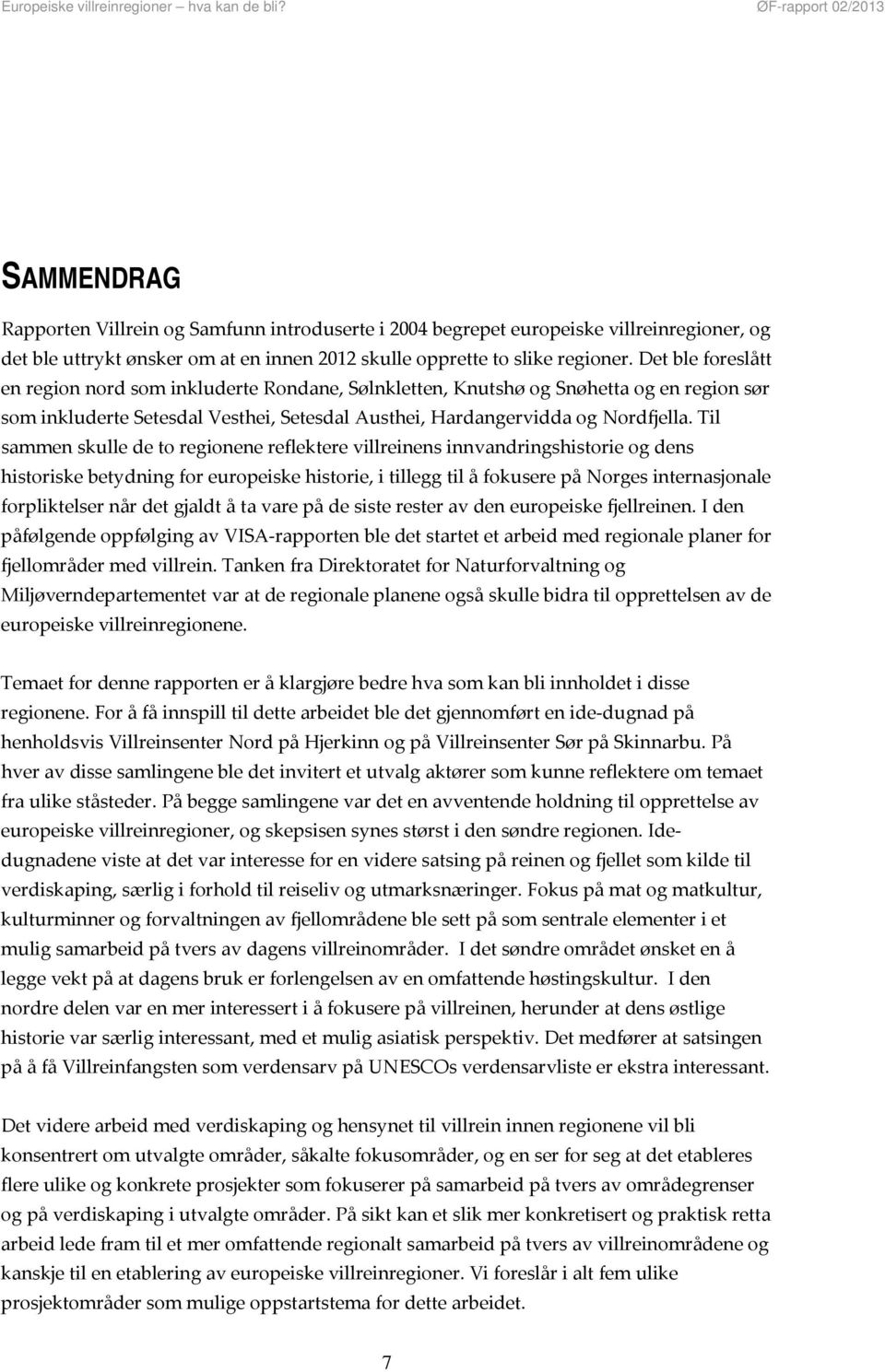 Til sammen skulle de to regionene reflektere villreinens innvandringshistorie og dens historiske betydning for europeiske historie, i tillegg til å fokusere på Norges internasjonale forpliktelser når