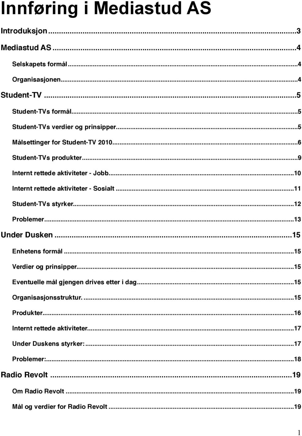 ... 12 Problemer!... 13 Under Dusken!... 15 Enhetens formål!... 15 Verdier og prinsipper!... 15 Eventuelle mål gjengen drives etter i dag!... 15 Organisasjonsstruktur.!... 15 Produkter!