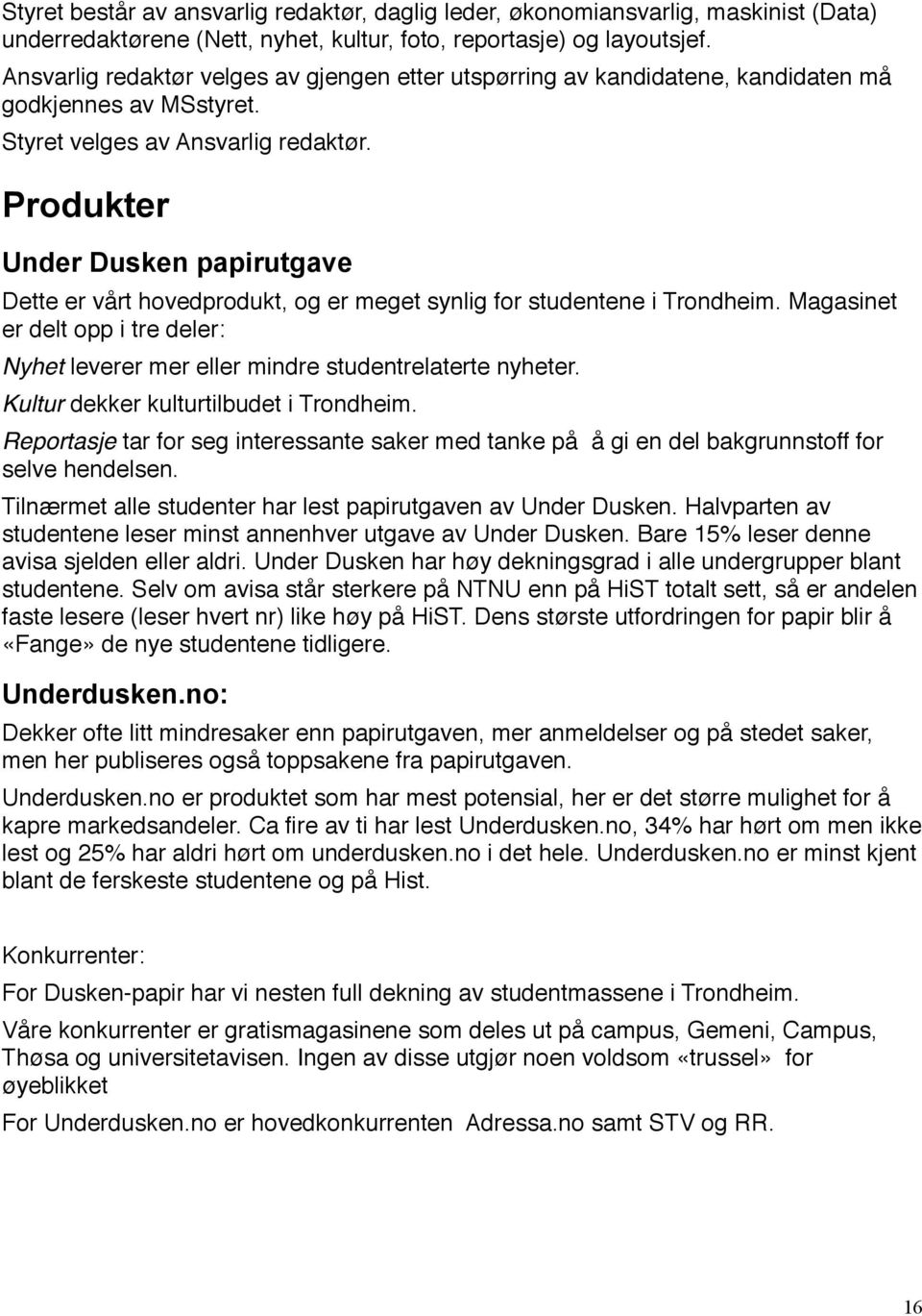 Produkter Under Dusken papirutgave Dette er vårt hovedprodukt, og er meget synlig for studentene i Trondheim.