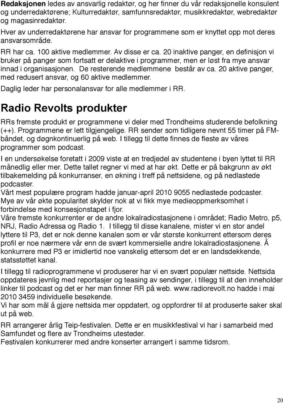 20 inaktive panger, en definisjon vi bruker på panger som fortsatt er delaktive i programmer, men er løst fra mye ansvar innad i organisasjonen. De resterende medlemmene består av ca.