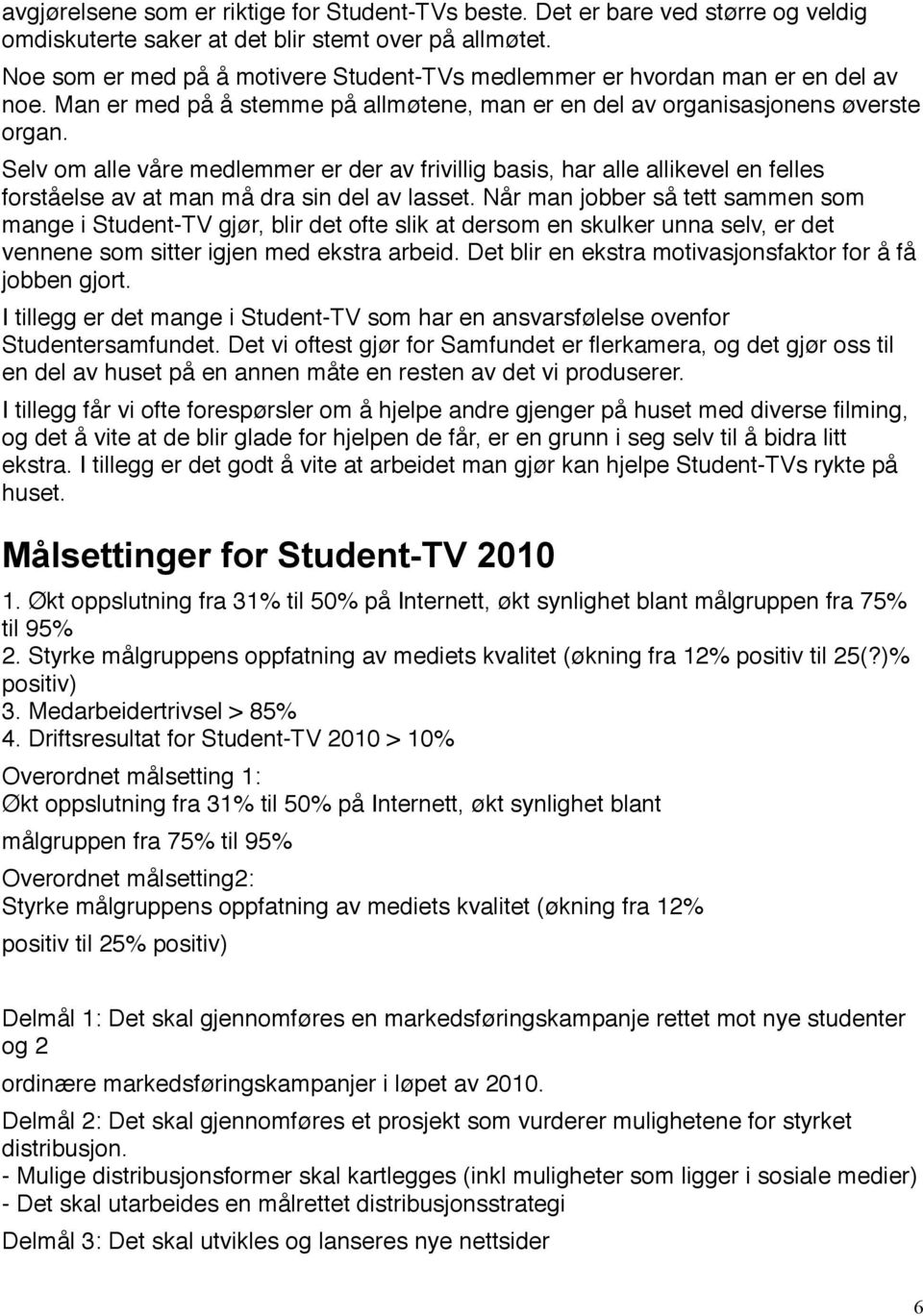 Selv om alle våre medlemmer er der av frivillig basis, har alle allikevel en felles forståelse av at man må dra sin del av lasset.