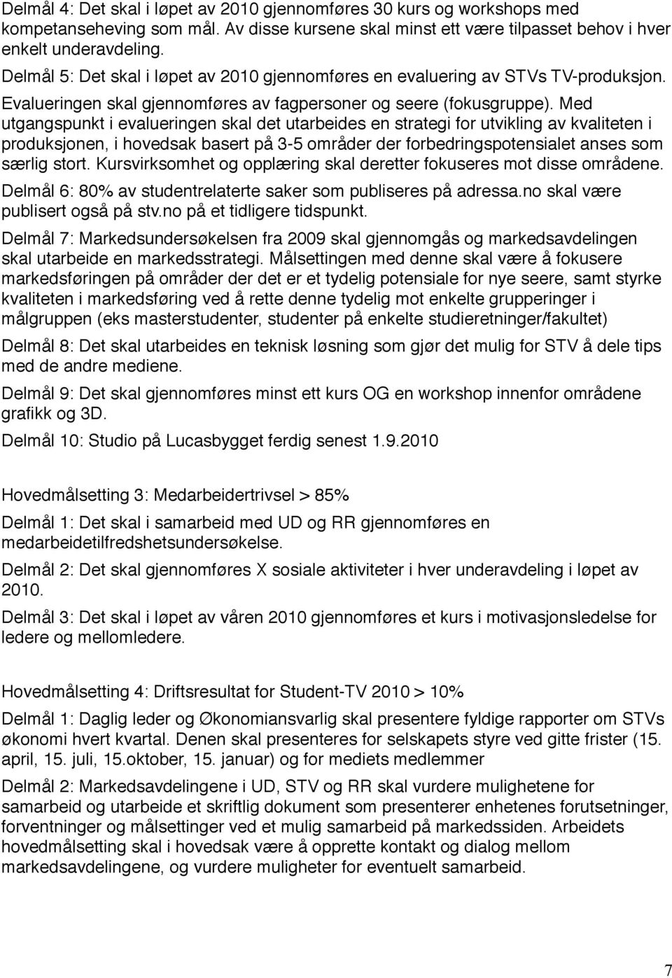 Med utgangspunkt i evalueringen skal det utarbeides en strategi for utvikling av kvaliteten i produksjonen, i hovedsak basert på 3-5 områder der forbedringspotensialet anses som særlig stort.