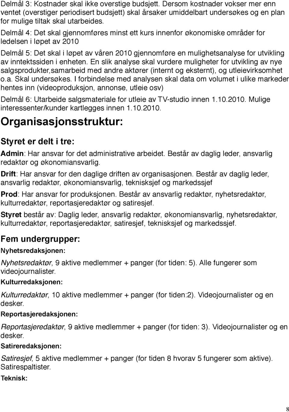 Delmål 4: Det skal gjennomføres minst ett kurs innenfor økonomiske områder for ledelsen i løpet av 2010 Delmål 5: Det skal i løpet av våren 2010 gjennomføre en mulighetsanalyse for utvikling av